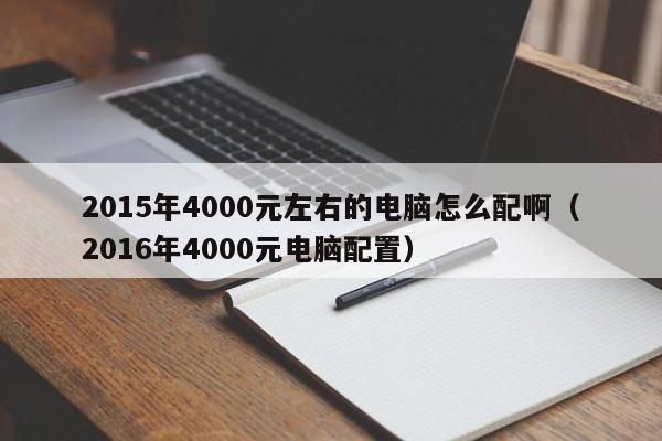 2015年4000元左右的电脑怎么配啊（2016年4000元电脑配置）